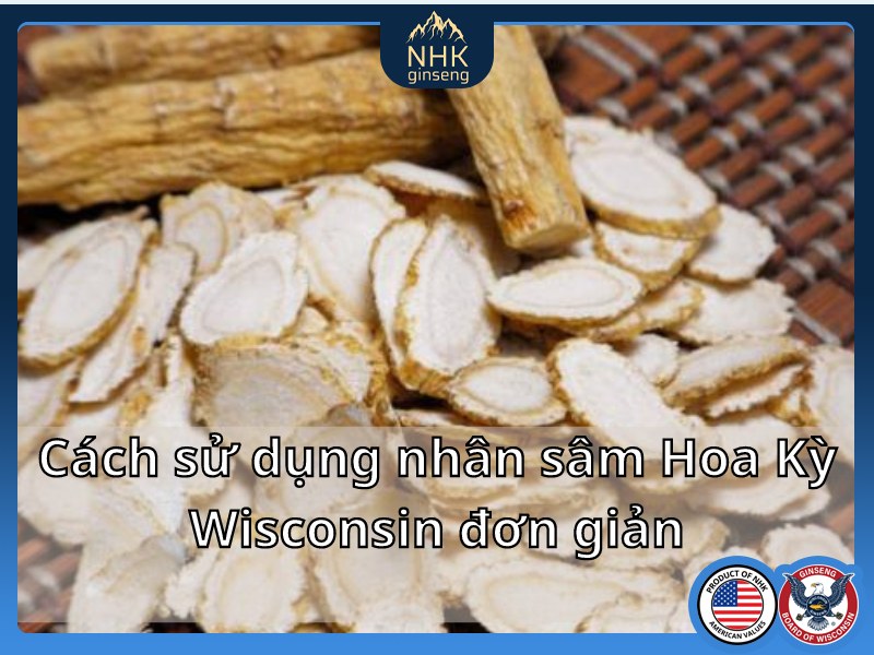 Cách sử dụng sâm Hoa Kỳ Wisconsin dạng cắt lát đơn giản