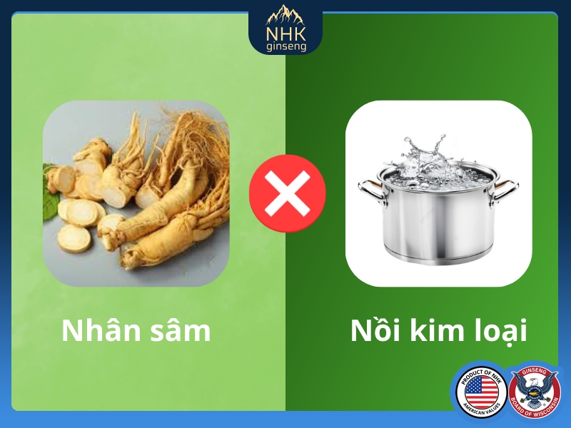 Nhân sâm kỵ với các nồi kim loại để chế biến hoặc bảo quản
